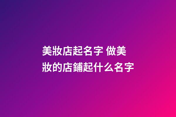 美妝店起名字 做美妝的店鋪起什么名字-第1張-店鋪起名-玄機派